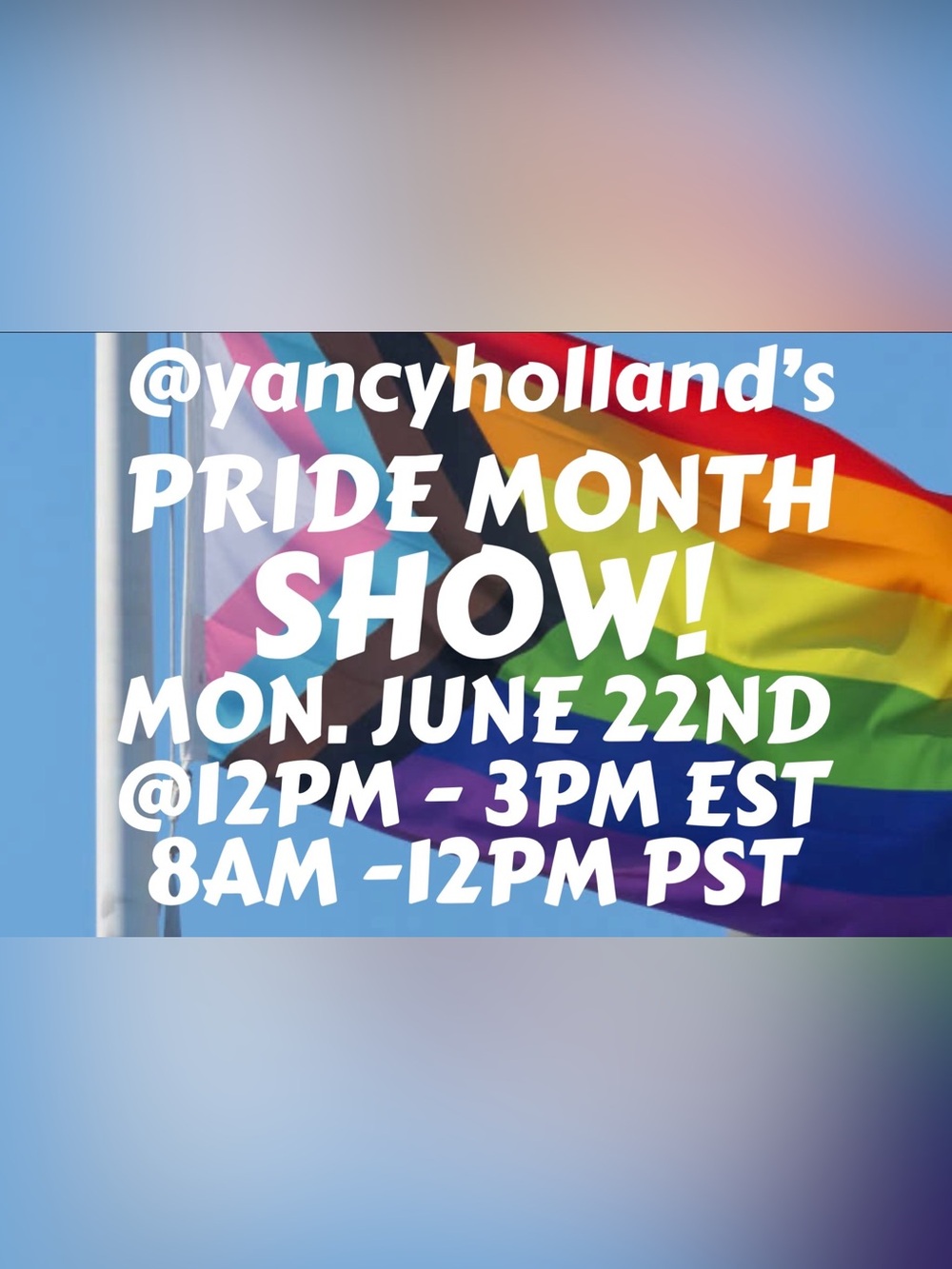 @yancyholland’s PRIDE MONTH SHARE SHOW! 6/22, MON. @12PM-3PM(ISH) EST/PST CHANGE